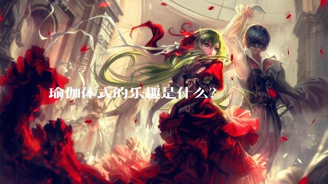 瑜伽体式的乐趣是什么？