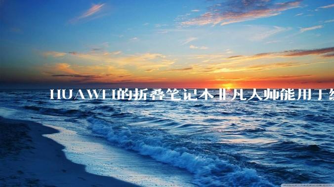 HUAWEI的折叠笔记本非凡大师能用于编程吗?