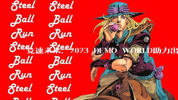 竞速未来，2023 DEMO WORLD助力出海“加速度” - *