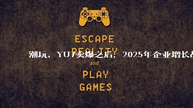 潮玩、YU7卖爆之后，2025年企业增长战略来到“分蘖点” - *
