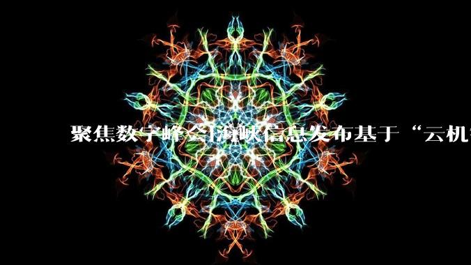 聚焦数字峰会|海峡信息发布基于“云机智营”的主动安全防御体系建设实践 - *