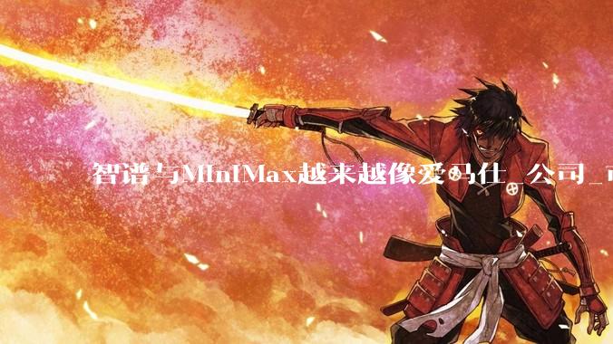 智谱与MiniMax越来越像爱马仕_公司_市场_传统