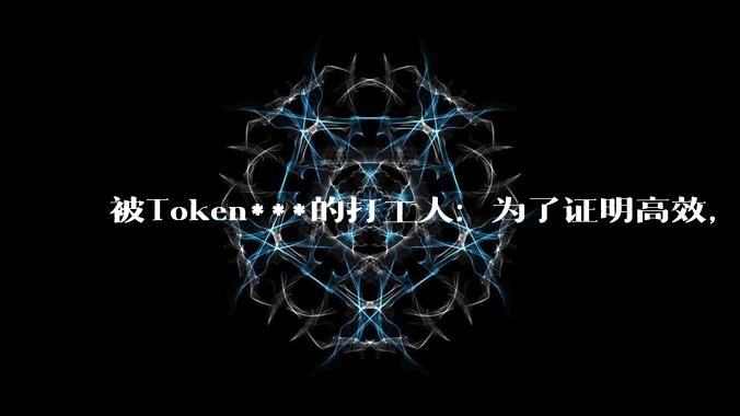 被Token***的打工人：为了证明高效，大厂人开始表演用AI_王鹏_工具_代码