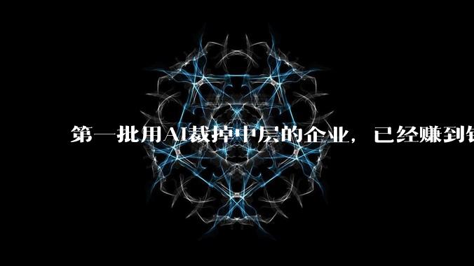 第一批用AI裁掉中层的企业，已经赚到钱了_核心_岗位_甲骨文