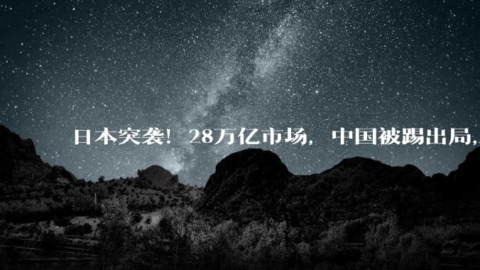日本突袭！28万亿市场，中国被踢出局，高市早苗亮出3张底牌_科技领域_企业_半导体