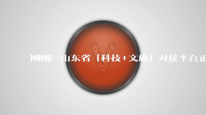 刚刚！山东省「科技+文旅」对接平台正式上线，科技企业入局文旅的最佳窗口来了_内容_服务_淄博
