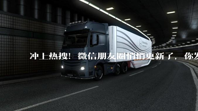 冲上热搜！微信朋友圈悄悄更新了，你发现了吗？_页面_变化_排版