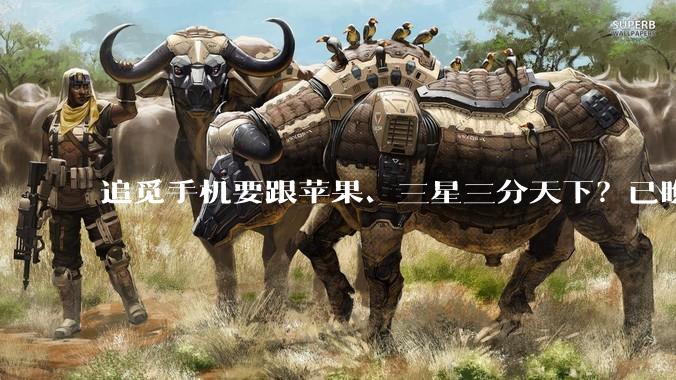 追觅手机要跟苹果、三星三分天下？已瞧不上华为、小米了？_俞浩_模块_汽车
