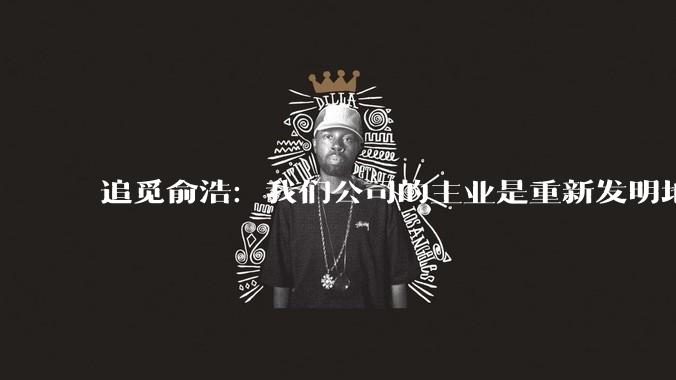 追觅俞浩：我们公司的主业是重新发明地球_科技_***_社交