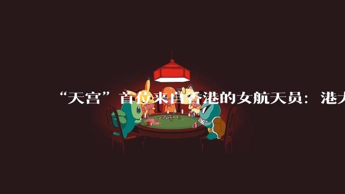 “天宫”首位来自香港的女航天员：港大博士，香港警司，擅长电脑科技，是三个孩子的妈妈；被问到通过选拔的秘诀，自称“不怎么吃零食”_黎家盈_祖国