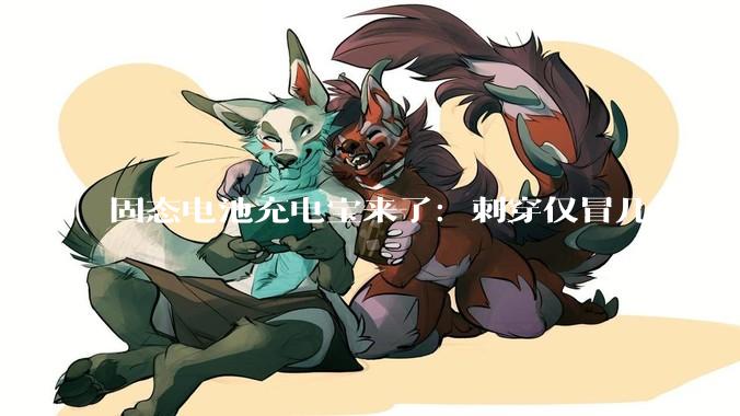 固态电池充电宝来了：刺穿仅冒几缕烟 再也不怕自燃_移动电源_传统_相关