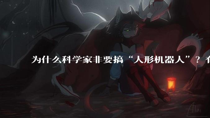 为什么科学家非要搞“人形机器人”？有必要像人吗？_遥控_人类_实时