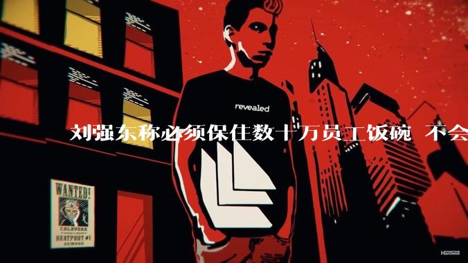 刘强东称必须保住数十万员工饭碗 不会开除一线员工_自动化_京东集团_技术升级