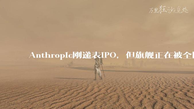 Anthropic刚递表IPO，但旗舰正在被全网疯狂吐槽_Opus_功能_Claude
