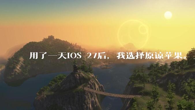 用了一天iOS 27后，我选择原谅苹果。_玻璃_液态_App