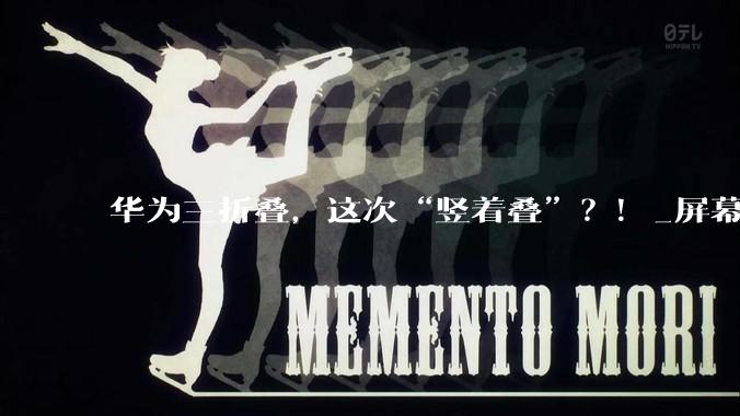 华为三折叠，这次“竖着叠”？！_屏幕_展开_手机