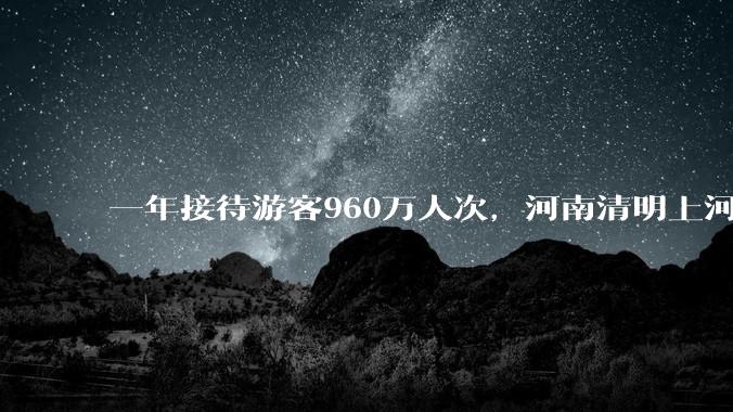 一年接待游客960万人次，河南清明上河园冲击港股上市_股份_园区_旅游