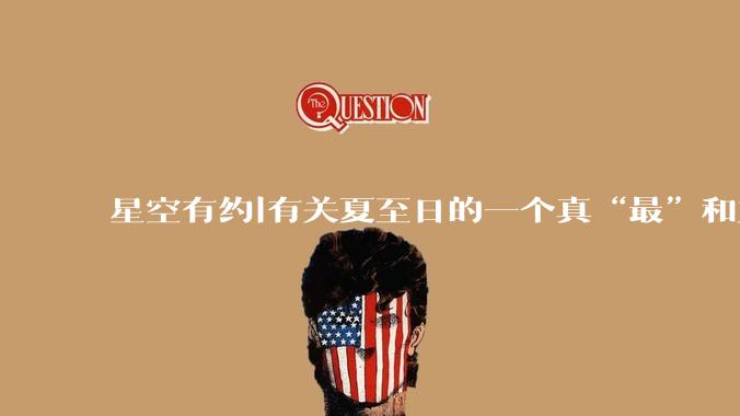 星空有约|有关夏至日的一个真“最”和三个***“最”_王科超_太阳_时间