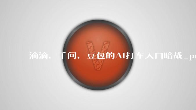 滴滴、千问、豆包的AI打车入口暗战_prompt_用户_启蒙运动
