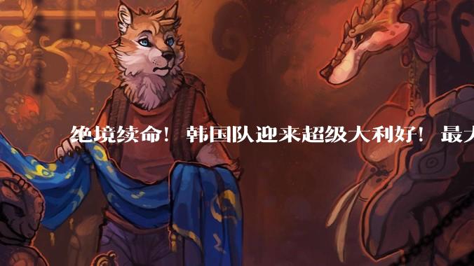 绝境续命！韩国队迎来超级大利好！最大劲敌出局，出线概率大幅飙升_乌拉圭_赛果_排名