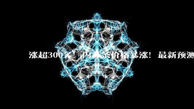 涨超300%！内存条价格暴涨！最新预测_存储_产能_需求