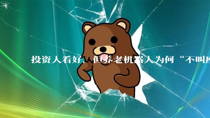 投资人看好，但养老机器人为何“不叫座”_智能化_老人_周慧兰
