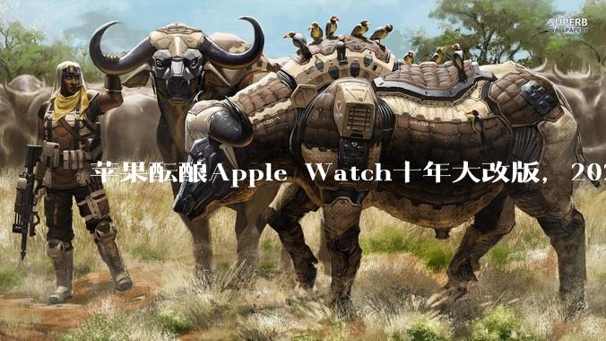 苹果酝酿Apple Watch十年大改版，2027将迎6项设计和规格升级_表带_技术_Series