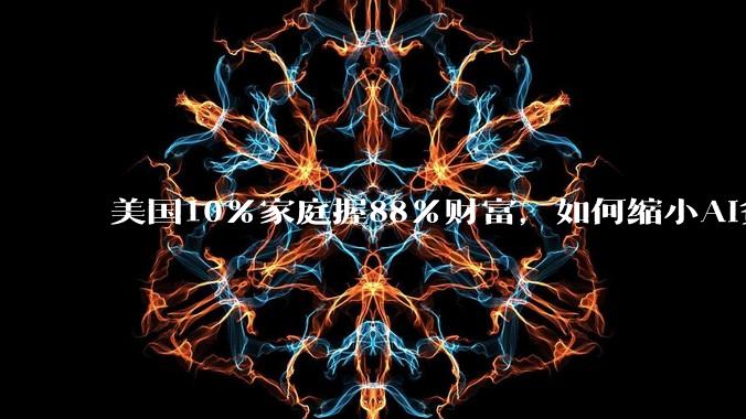 美国10%家庭握88%财富，如何缩小AI贫富差距？_收入_黄益平_工业革命