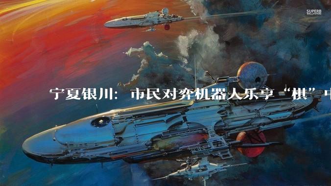 宁夏银川：市民对弈机器人乐享“棋”中