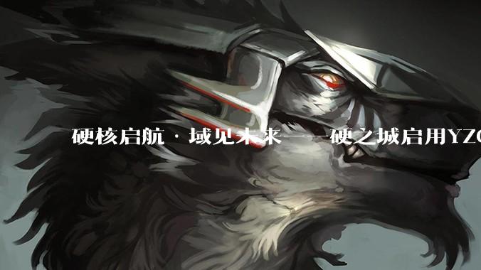 硬核启航·域见未来——硬之城启用YZCX. com，加速迈向物理AI智造引擎 - *