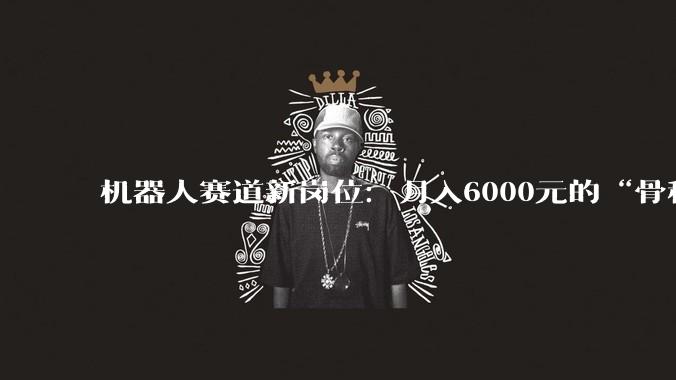 机器人赛道新岗位：月入6000元的“骨科大夫”，专治缺胳膊断腿_赵鑫_维修_宇树