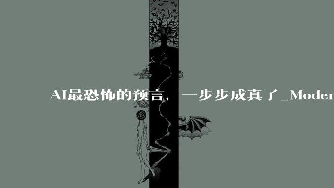 AI最恐怖的预言，一步步成真了_Moderna_OpenAI_人类