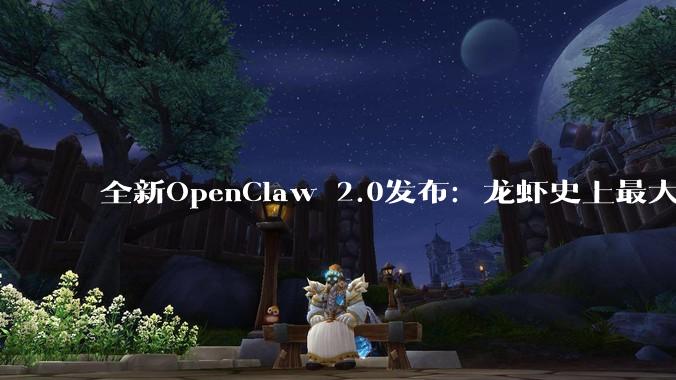 全新OpenClaw 2.0发布：龙虾史上最大更新，已无人关心_OpenAI_Harness_Agent