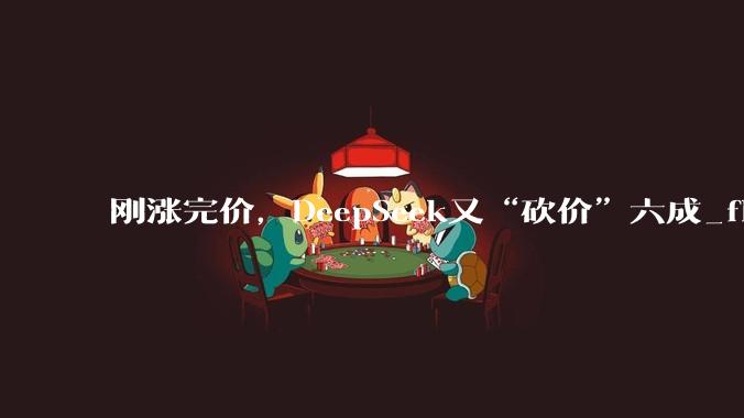 刚涨完价，DeepSeek又“砍价”六成_flash_模型_价格