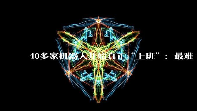 40多家机器人开始真正“上班”：最难一关来了_企业_行业_一家