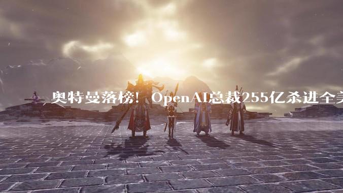 奥特曼落榜！OpenAI总裁255亿杀进全美富豪前50_Forbes_身家_Stripe