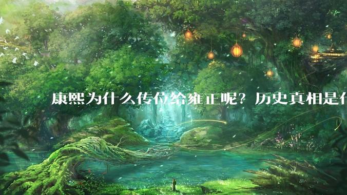 康熙为什么传位给雍正呢？历史真相是什么？